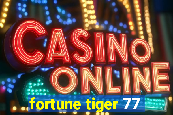 fortune tiger 77